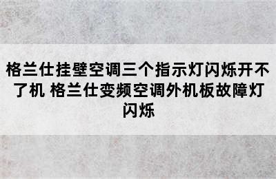 格兰仕挂壁空调三个指示灯闪烁开不了机 格兰仕变频空调外机板故障灯闪烁